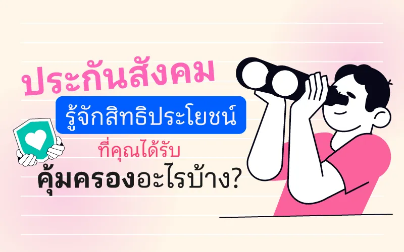 ประกันสังคม รู้จักสิทธิประโยชน์ที่คุณได้รับ คุ้มครองอะไรบ้าง?